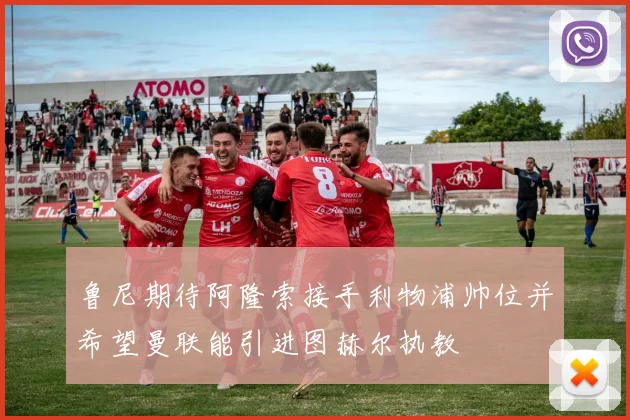 鲁尼期待阿隆索接手利物浦帅位并希望曼联能引进图赫尔执教