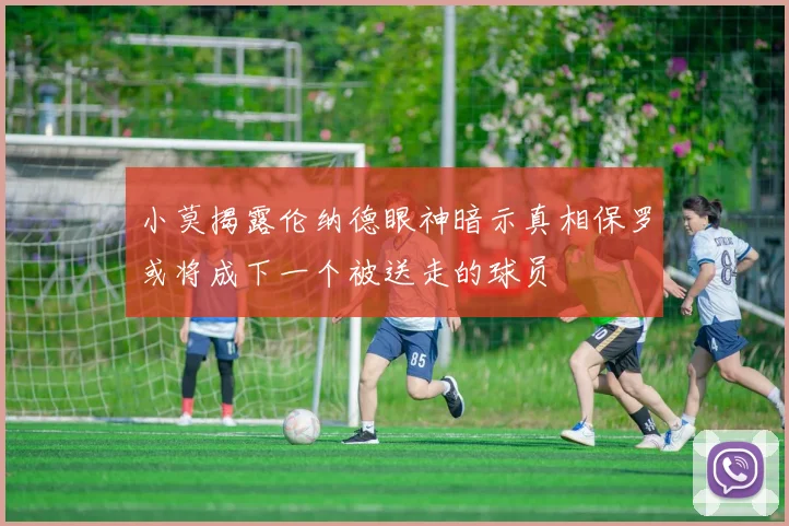 小莫揭露伦纳德眼神暗示真相保罗或将成下一个被送走的球员